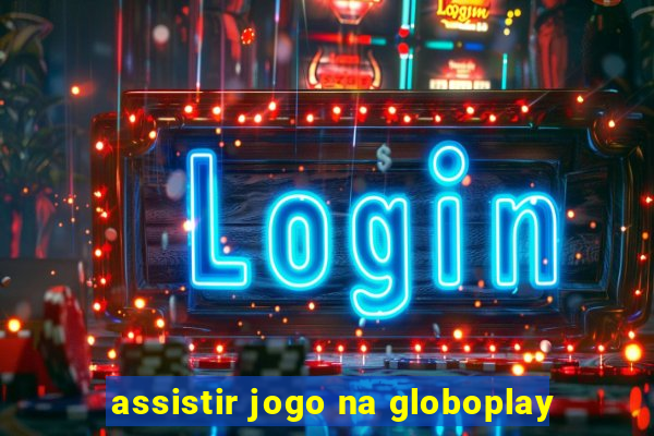 assistir jogo na globoplay